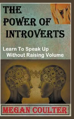 Az introvertáltak ereje: Tanulj meg hangosan beszélni anélkül, hogy hangoskodnál - The Power Of Introverts: Learn To Speak Up Without Raising Volume