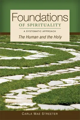 A spiritualitás alapjai: Az emberi és a szent; szisztematikus megközelítés - Foundations of Spirituality: The Human and the Holy; A Systematic Approach