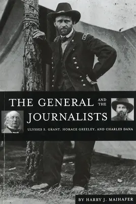 A tábornok és az újságírók: Grant, Horace Greeley és Charles Dana. - The General and the Journalists: Ulysses S. Grant, Horace Greeley, and Charles Dana