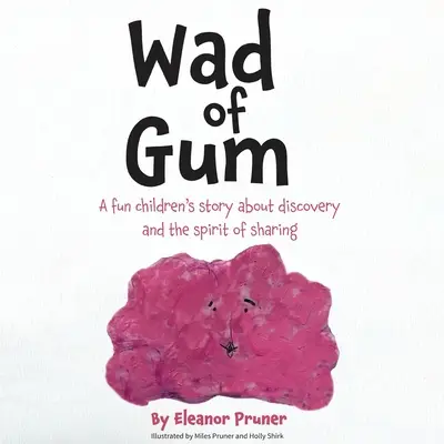 Wad of Gum: Egy vidám gyermekmese a felfedezésről és a megosztás szelleméről - Wad of Gum: A fun children's story about discovery and the spirit of sharing