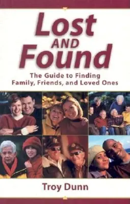 Elveszett és megtalált: Útmutató a család, a barátok és a szeretteink megtalálásához - Lost and Found: The Guide to Finding Family, Friends, and Loved Ones