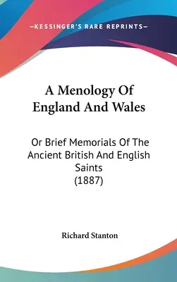 Anglia és Wales menológiája: Or Brief Memorials Of The Ancient British And English Saints (1887) - A Menology Of England And Wales: Or Brief Memorials Of The Ancient British And English Saints (1887)