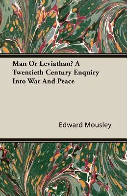Ember vagy Leviatán? Huszadik századi vizsgálódás a háborúról és a békéről - Man Or Leviathan? A Twentieth Century Enquiry Into War And Peace
