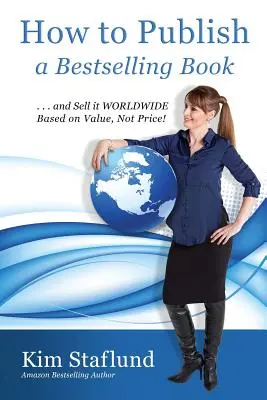 Hogyan adjunk ki egy bestseller könyvet ... és adjuk el világszerte az érték, nem az ár alapján! - How to Publish a Bestselling Book ... and Sell It Worldwide Based on Value, Not Price!