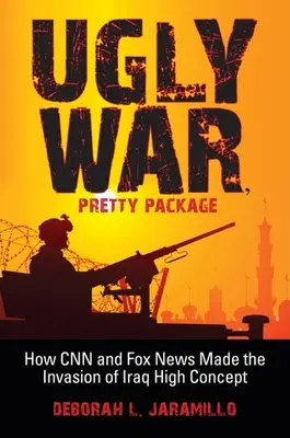 Csúnya háború, szép csomag: Hogyan tette a CNN és a Fox News az iraki inváziót nagy fogalommá? - Ugly War, Pretty Package: How CNN and Fox News Made the Invasion of Iraq High Concept