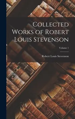 Robert Louis Stevenson összegyűjtött művei; 1. kötet - Collected Works of Robert Louis Stevenson; Volume 1