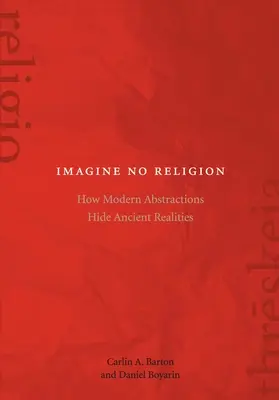 Képzeld el, hogy nincs vallás: Hogyan rejtik el a modern absztrakciók az ősi valóságot? - Imagine No Religion: How Modern Abstractions Hide Ancient Realities