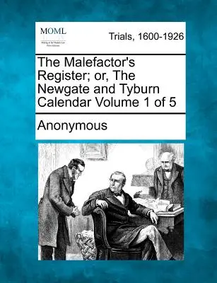 The Malefactor's Register; Or, the Newgate and Tyburn Calendar Svazek 1 z 5 - The Malefactor's Register; Or, the Newgate and Tyburn Calendar Volume 1 of 5