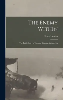 A belső ellenség; az amerikai német szabotázs belső története - The Enemy Within; the Inside Story of German Sabotage in America