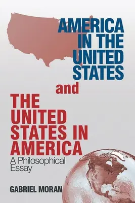 Amerika az Egyesült Államokban és az Egyesült Államok Amerikában: Filozófiai esszé - America in the United States and the United States in America: A Philosophical Essay