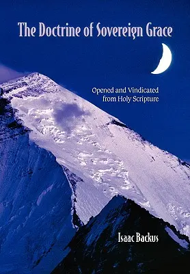 A szuverén kegyelem tana: A Szentírásból feltárva és igazolva - The Doctrine of Sovereign Grace: Opened & Vindicated from Holy Scripture