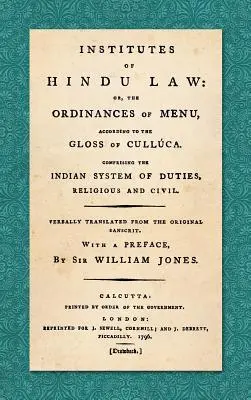 A hindu jog intézményei: Vagy: Manu rendeletei Culluca glosszája szerint. Tartalmazza az indiai kötelességrendszert, a vallási és vallásügyi kötelezettségeket. - Institutes of Hindu Law: Or, the Ordinances of Manu, According to the Gloss of Culluca. Comprising the Indian System of Duties, Religious and C