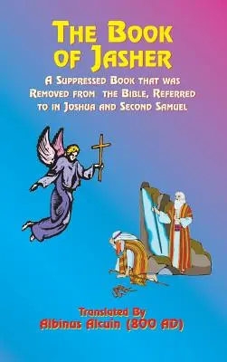 Jásher könyve: A Suppressed Book That Was Remedined from the Bible, Referred to in Joshua and Second Samuel - The Book of Jasher: A Suppressed Book That Was Removed from the Bible, Referred to in Joshua and Second Samuel