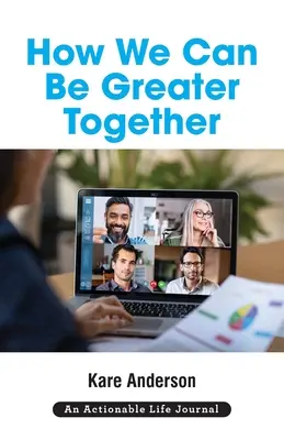 Hogyan lehetünk együtt nagyobbak: Boldogabb, értelmesebb és produktívabb életet akarsz? - How We Can Be Greater Together: Want a Happier, More Meaningful & More Productive Life?
