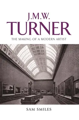 J. M. W. Turner: Turner: The Making of a Modern Artist - J. M. W. Turner: The Making of a Modern Artist