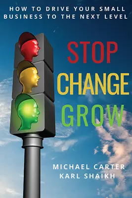 Állj meg, változtass, növekedj: Hogyan juttasd a kisvállalkozásodat a következő szintre? - Stop, Change, Grow: How To Drive Your Small Business to the Next Level