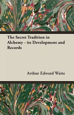 Az alkímia titkos hagyománya - Fejlődése és feljegyzései - The Secret Tradition in Alchemy - Its Development and Records