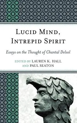 Világos elme, rettenthetetlen lélek: Esszék Chantal Delsol gondolatairól - Lucid Mind, Intrepid Spirit: Essays on the Thought of Chantal Delsol