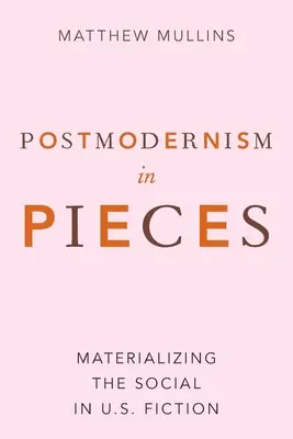 Posztmodernizmus darabokban: A szociális materializálása az amerikai fikcióban - Postmodernism in Pieces: Materializing the Social in U.S. Fiction