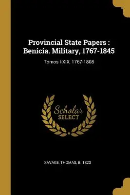 Tartományi állami lapok: Benicia. Katonaság, 1767-1845: I-XIX. kötet, 1767-1808. - Provincial State Papers: Benicia. Military, 1767-1845: Tomos I-XIX, 1767-1808