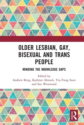 Idősebb leszbikus, meleg, biszexuális és transz emberek: A tudásbeli hiányosságokra való odafigyelés - Older Lesbian, Gay, Bisexual and Trans People: Minding the Knowledge Gaps