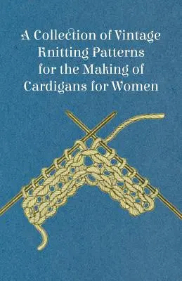 Vintage kötésminták gyűjteménye női kardigánok készítéséhez - A Collection of Vintage Knitting Patterns for the Making of Cardigans for Women