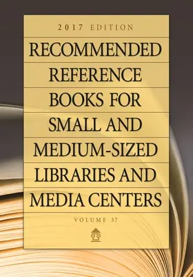 Ajánlott szakkönyvek kis és közepes méretű könyvtárak és médiaközpontok számára: 2017-es kiadás, 37. kötet - Recommended Reference Books for Small and Medium-Sized Libraries and Media Centers: 2017 Edition, Volume 37