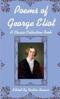 George Eliot versei, Klasszikus gyűjteményes könyv - Poems of George Eliot, A Classic Collection Book