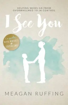 I See You: Segítek az anyáknak, hogy a túlterheltből az irányítás birtokába kerüljenek - I See You: Helping Moms Go From Overwhelmed to In Control