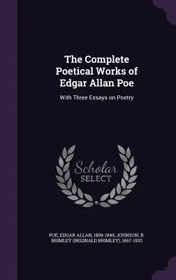 Edgar Allan Poe összes költői művei: Három költészeti esszével együtt. - The Complete Poetical Works of Edgar Allan Poe: With Three Essays on Poetry