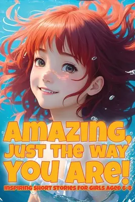 Csodálatos, ahogy vagy!: Inspiráló novellák 6-8 éves lányoknak - Amazing, just the way you are!: Inspiring short stories for girls aged 6-8