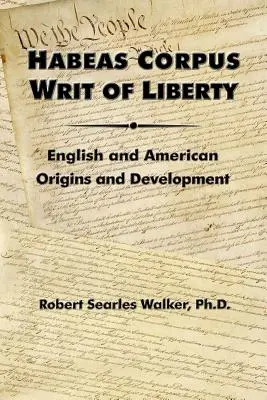 Habeas Corpus Writ of Liberty: Angol és amerikai eredet és fejlődés - Habeas Corpus Writ of Liberty: English and American Origins and Development
