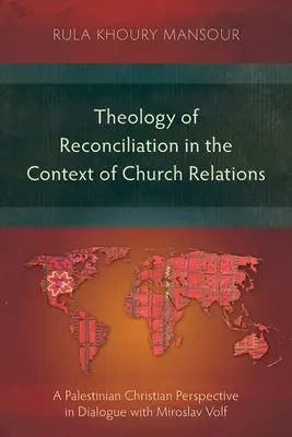 A megbékélés teológiája az egyházi kapcsolatok kontextusában: Egy palesztin keresztény nézőpont Miroslav Volffal folytatott párbeszédben - Theology of Reconciliation in the Context of Church Relations: A Palestinian Christian Perspective in Dialogue with Miroslav Volf