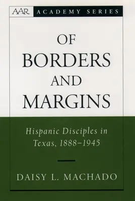 A határokról és a peremekről: Hispanic Disciples in Texas, 1888-1945 - Of Borders and Margins: Hispanic Disciples in Texas, 1888-1945