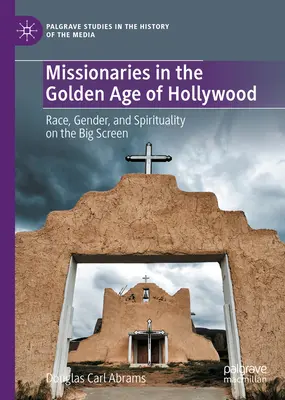 Misszionáriusok Hollywood aranykorában: Faj, nemek és spiritualitás a filmvásznon - Missionaries in the Golden Age of Hollywood: Race, Gender, and Spirituality on the Big Screen