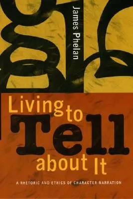 Élve mesélni róla: A karakterelbeszélés retorikája és etikája - Living to Tell about It: A Rhetoric and Ethics of Character Narration