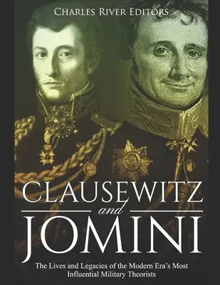 Clausewitz és Jomini: A modern kor legbefolyásosabb katonai teoretikusainak élete és hagyatéka - Clausewitz and Jomini: The Lives and Legacies of the Modern Era's Most Influential Military Theorists