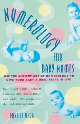 Numerológia a babanevekhez: Használja a számmisztika ősi művészetét, hogy babájának előnyt adjon az életben - Numerology for Baby Names: Use the Ancient Art of Numerology to Give Your Baby a Head Start in Life