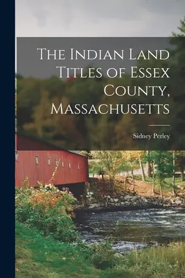 A Massachusetts állambeli Essex megye indián földtulajdonjogai - The Indian Land Titles of Essex County, Massachusetts