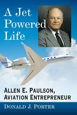 Egy sugárhajtású élet: Paulson, repülési vállalkozó: Allen E. Paulson - A Jet Powered Life: Allen E. Paulson, Aviation Entrepreneur