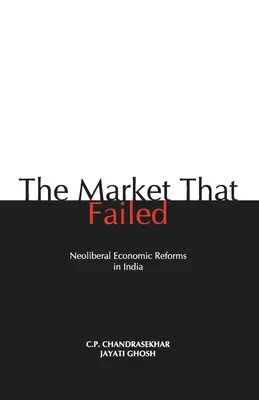 A piac, amely megbukott: Neoliberális gazdasági reformok Indiában - The Market that Failed: Neoliberal Economic Reforms in India