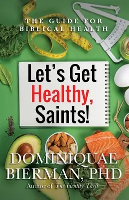 Gyógyuljunk meg, szentek! Útmutató a bibliai egészséghez - Let's Get Healthy, Saints!: The Guide for Biblical Health