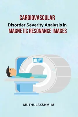 Szív- és érrendszeri rendellenességek súlyosságának elemzése mágneses rezonancia képeken - Cardiovascular Disorder Severity Analysis in Magnetic Resonance Images