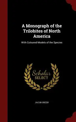 A Monograph of the Trilobites of North America: A fajok színes modelljeivel - A Monograph of the Trilobites of North America: With Coloured Models of the Species