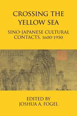 Átkelés a Sárga-tengeren: Kínai-japán kulturális kapcsolatok, 1600-1950 - Crossing the Yellow Sea: Sino-Japanese Cultural Contacts, 1600-1950