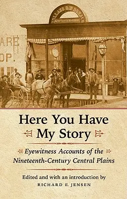 Itt van neked az én történetem: Szemtanúk beszámolói a tizenkilencedik századi Közép-Alföldről - Here You Have My Story: Eyewitness Accounts of the Nineteenth-Century Central Plains