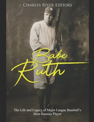 Babe Ruth: A Major League Baseball leghíresebb játékosának élete és öröksége - Babe Ruth: The Life and Legacy of Major League Baseball's Most Famous Player