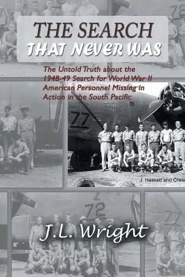 A keresés, amely soha nem volt: Az el nem mondott igazság a második világháborúban eltűnt amerikai katonák 1948-49-es kereséséről a Csendes-óceán déli részén. - The Search That Never Was: The Untold Truth about the 1948-49 Search for World War II American Personnel Missing in Action in the South Pacific