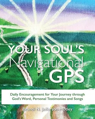 A lelked navigációs GPS-e: Napi bátorítás az utazásodhoz Isten Igéjén, személyes bizonyságtételeken és dalokon keresztül - Your Soul's Navigational GPS: Daily Encouragement for Your Journey through God's Word, Personal Testimonies and Songs