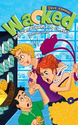 Megőrült: Hey, Wanna Squeeze My Cheese? - Wacked: Hey, Wanna Squeeze My Cheese?